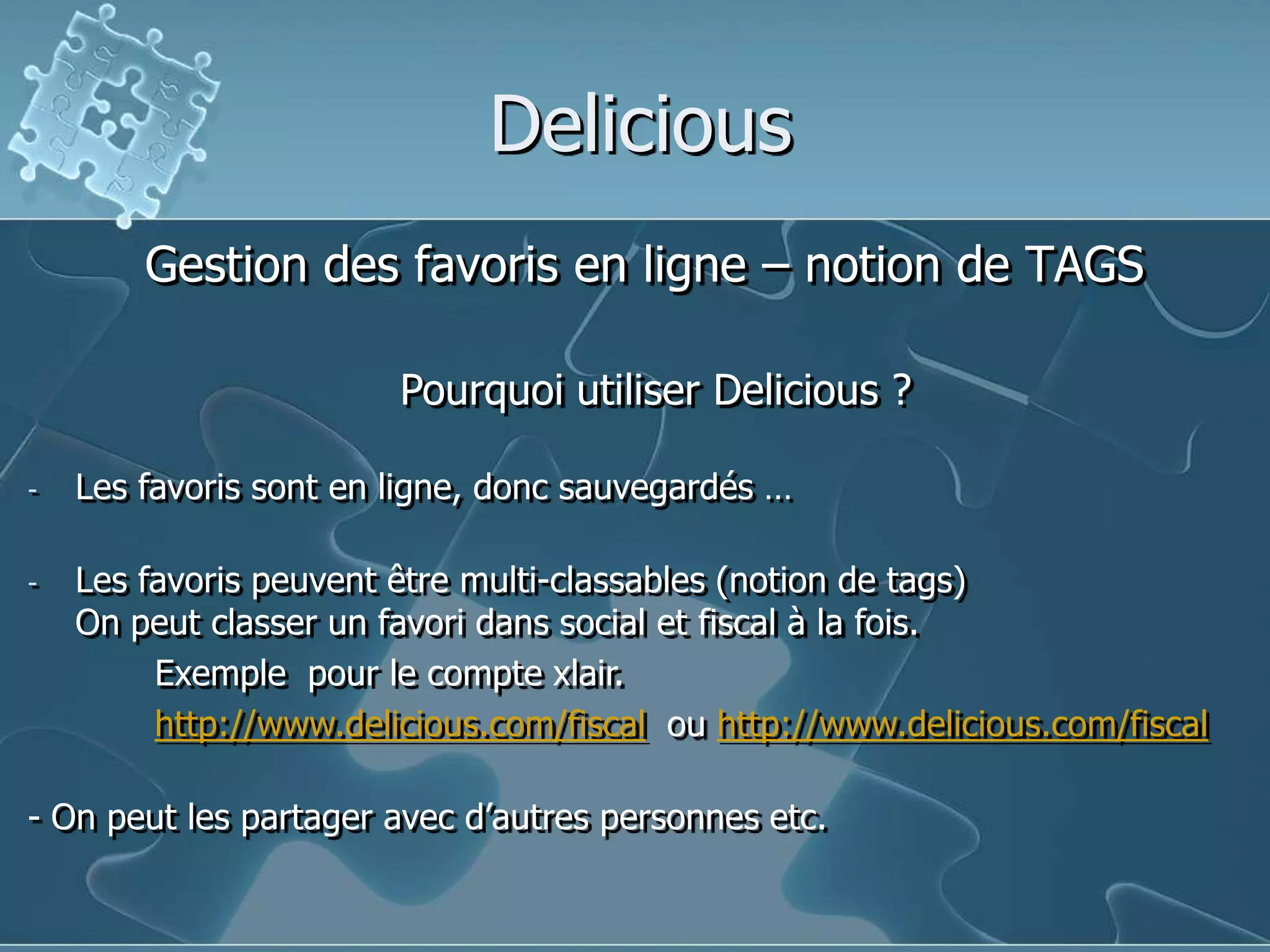 DeliciousGestion des favoris en ligne – notion de TAGSPourquoi utiliser Delicious ?Les favoris sont en ligne, donc sauvegardés …