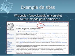 Exemple de sitesWikipédia (l’encyclopédie universelle)-> tout le monde peut participer !
