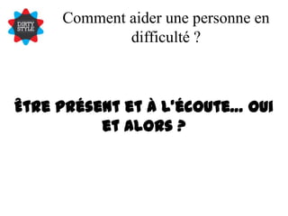 Comment aider une personne en difficulté ?Être présent et à l’écoute… oui et alors ?