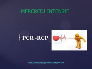 MERCREDI INTENSIF PCR -RCP www.ctisaolucascopacabana.blogspot.com 