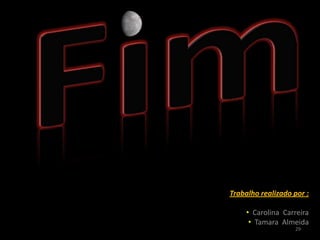Trabalho realizado por :

     • Carolina Carreira
      • Tamara Almeida
                   29
 