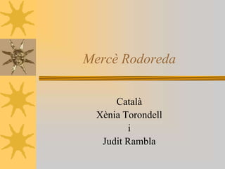 Mercè Rodoreda Català  Xènia Torondell  i  Judit Rambla 