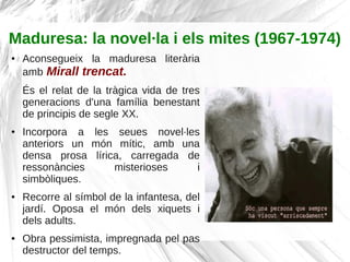 Maduresa: la novel·la i els mites (1967-1974)
●   Aconsegueix la maduresa literària
    amb Mirall trencat.
    És el rela...
