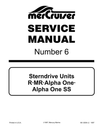Number 6
Printed in U.S.A. 90-12934--2 1097©1997, Mercury Marine
Sterndrive Units
R·MR·Alpha One·
Alpha One SS
SERVICE
MANUAL
 