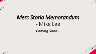 Merc StoriaMemorandum 
- Mike Lee 
Coming Soon… 
