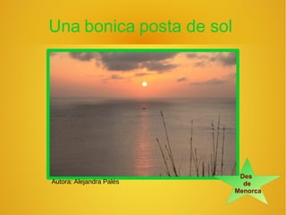 Una bonica posta de sol
Autora: Alejandra Palés
Des
de
Menorca
 