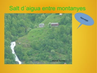 Salt d´aigua entre montanyes
Mercè Tomàs
Noruega
 