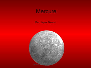 Mercure Par: Jay et Naomi http://beaulieu.free.fr/images/mercure.gif   