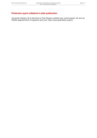 http://www.greenfacts.org/   Copyright © DG Santé et des Consommateurs             page 7/7
                                    de la Commission européenne.




Partenaire ayant collaboré à cette publication

Les droits d’auteur de la Structure à Trois Niveaux utilisée pour communiquer cet avis du
CSRSE appartiennent à Cogeneris sprl [voir http://www.greenfacts.org/fr].
 