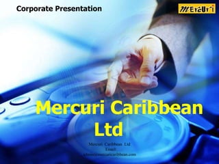 Corporate Presentation,[object Object],Mercuri Caribbean Ltd,[object Object],MercuriCaribbean  Ltd,[object Object],   Email: admin@mercuricaribbean.com,[object Object]