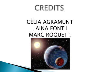 CÈLIA AGRAMUNT
  , AINA FONT I
 MARC ROQUET .
 