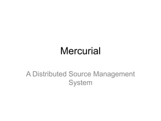 Mercurial

A Distributed Source Management
              System
 