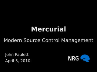 Mercurial
Modern Source Control Management

John Paulett
April 5, 2010
 