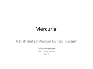 Mercurial A Distributed Version Control System DmitriyIassenev GSC Game World 2011 
