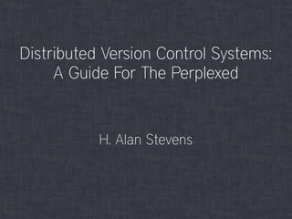 DistributedVersion
Control Systems
A Guide For The Perplexed
 