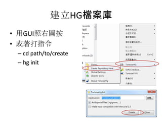 建立HG檔案庫
• 用GUI照右圖按
• 或著打指令
 – cd path/to/create
 – hg init
 
