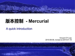 版本控制 - Mercurial
A quick introduction
Vincent CY Liao
2010-06-06, revised at 2014-01-19

1

 