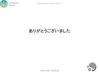 Developers     Developers Summit 2013 Action !
Summit




             ありがとうございました




                  mercurial-users.jp
 