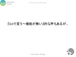 Developers   Developers Summit 2013 Action !
Summit




 『Gitで言う～機能が無い』的な声もあるが…




                mercurial-users.jp
 