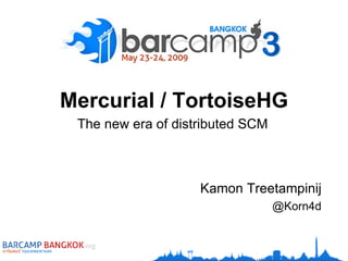 Mercurial / TortoiseHG The new era of distributed SCM Kamon Treetampinij @Korn4d 