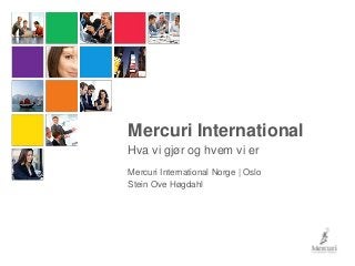 Mercuri International
Hva vi gjør og hvem vi er
Mercuri International Norge | Oslo
Stein Ove Høgdahl
 