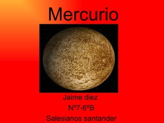 Mercurio Jaime diez  Nº7-6ºB Salesianos santander 