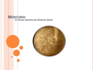 Mercúrio O menorplaneta do Sistema Solar EscolaInternacionalAlphaville Marcelo Meismith Júnior 3A 19/03/2010 