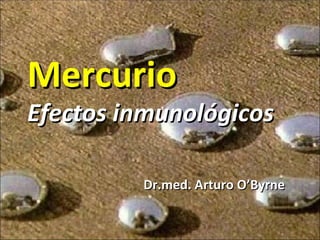 Mercurio Efectos inmunológicos Dr.med. Arturo O’Byrne 