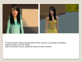 El tiempo pasó y Mercurita aprendió mucho, ayudó a sus amigas a estudiar,pasó de curso y se hizo mayor.Aquí la tenemos con su vestido de hada de color amarillo.