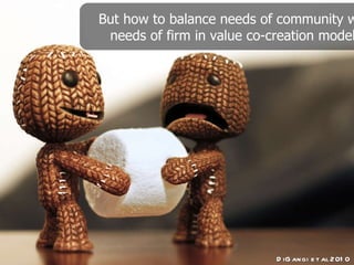 But how to balance needs of community with needs of firm in value co-creation model? DiGangi et al 2010 
