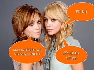 EN NU..




SOLLICITEREN WE
 10X PER MINUUT   OP 1000+
                   SITES
 