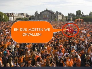 EN DUS MOETEN WE
    OPVALLEN!
 