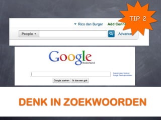 TIP 2




DENK IN ZOEKWOORDEN
 