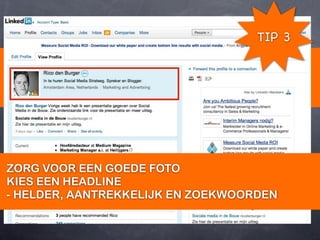 TIP 3


     STAP 1: VINDBAAR ZIJN


        Zorg voor een perfect proﬁel!
ZORG VOOR EEN GOEDE FOTO
KIES EEN HEADLINE
- HELDER, AANTREKKELIJK EN ZOEKWOORDEN
 