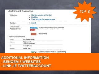 TIP 8




ADDITIONAL INFORMATION
- BENOEM 3 WEBSITES
- LINK JE TWITTERACCOUNT
 