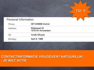 TIP 9




CONTACTINFORMATIE VRIJGEVEN? NATUURLIJK!
- JE WILT ACTIE
 
