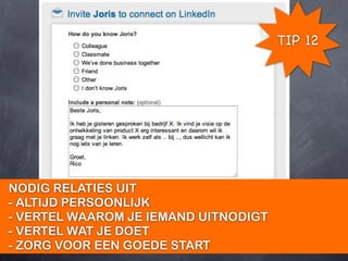 TIP 12




NODIG RELATIES UIT
- ALTIJD PERSOONLIJK
- VERTEL WAAROM JE IEMAND UITNODIGT
- VERTEL WAT JE DOET
- ZORG VOOR EEN GOEDE START
 