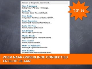 TIP 14




ZOEK NAAR ONDERLINGE CONNECTIES
EN SLUIT JE AAN
 
