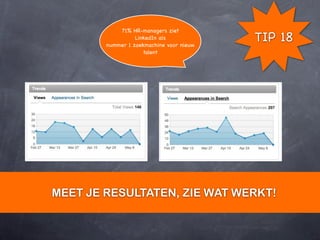 71% HR-managers ziet
                  LinkedIn als
        nummer 1 zoekmachine voor nieuw
                                          TIP 18
                     talent




MEET JE RESULTATEN, ZIE WAT WERKT!
 