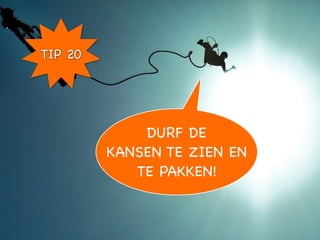 TIP 20




             DURF DE
         KANSEN TE ZIEN EN
            TE PAKKEN!
 
