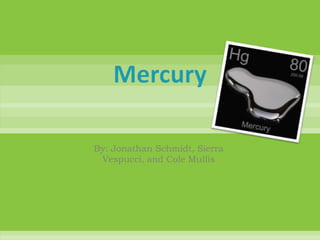 Mercury By: Jonathan Schmidt, Sierra Vespucci, and Cole Mullis 
