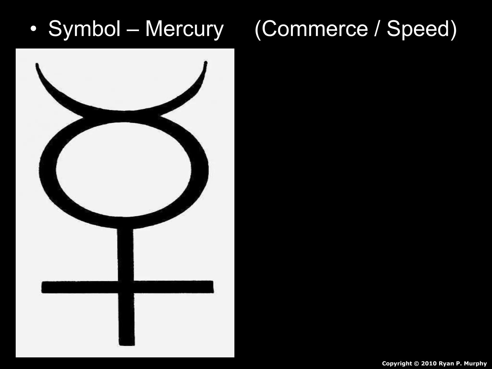 • Symbol – Mercury (Commerce / Speed)
Copyright © 2010 Ryan P. Murphy
 