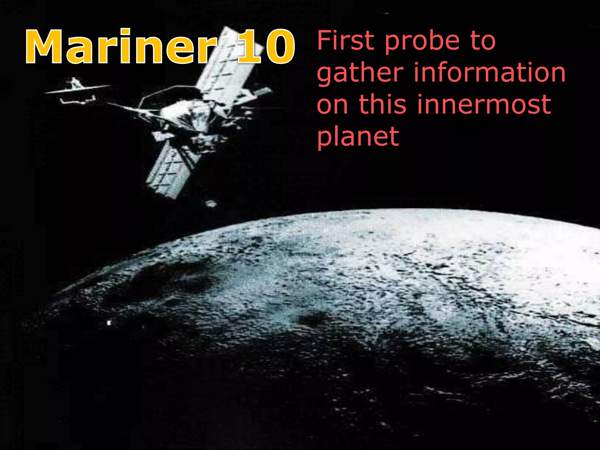 First probe to
gather information
on this innermost
planet
 