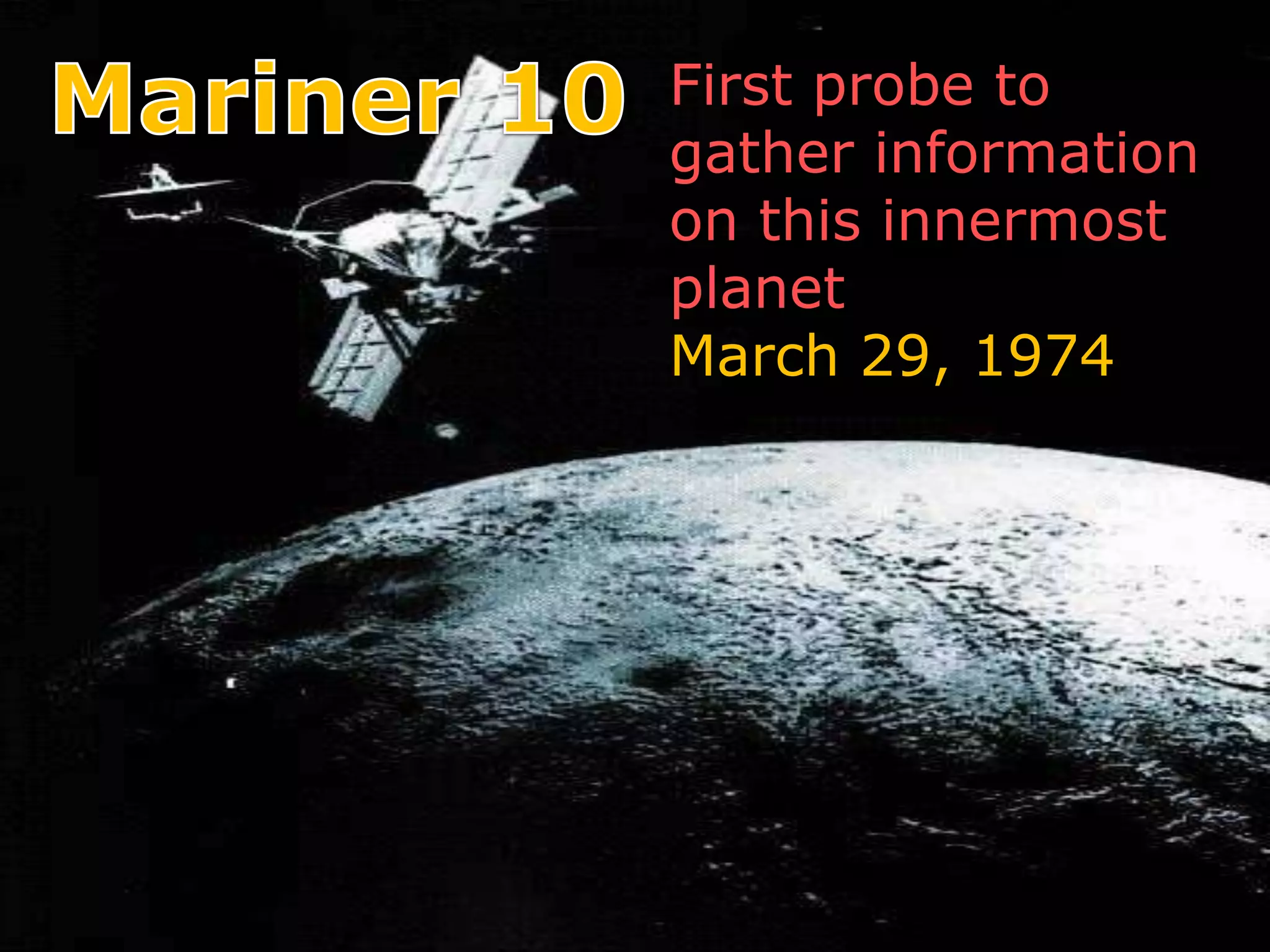 First probe to
gather information
on this innermost
planet
March 29, 1974
 