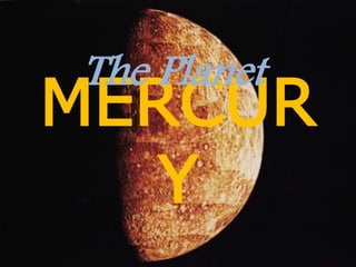MERCUR
Y
The Planet
 