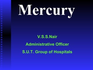 Mercury V.S.S.Nair Administrative Officer S.U.T. Group of Hospitals 