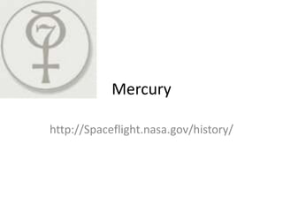 Mercury http://Spaceflight.nasa.gov/history/ 
