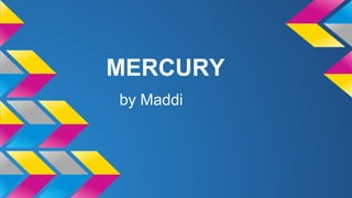 MERCURY 
by Maddi 
 