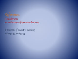 Reference:
1) sturdevant’s
art and science of operative dentistry.
2) textbook of operative dentistry
nisha garg, amit garg.
 