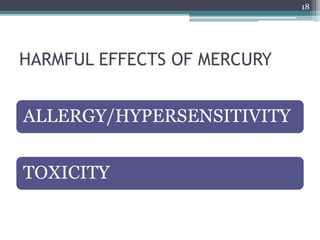 HARMFUL EFFECTS OF MERCURY
ALLERGY/HYPERSENSITIVITY
TOXICITY
18
 